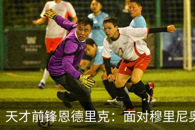 天才前锋恩德里克：面对穆里尼奥冷落，考虑冬窗租借AC米兰